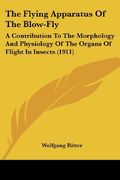 The Flying Apparatus of the Blow-Fly: A Contribution to the Morphology and Physiology of the Organs of Flight in Insects (1911) (en Inglés)