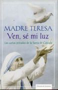 Madre Teresa ven se mi Luz. Las Cartas Privadas de la Santa de Calcuta