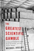The Greatest Scientific Gamble. A Story of Impossible Odds, Rival Scientists, and the Atomic Bomb