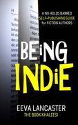 Being Indie: A No Holds Barred Self Publishing Guide For Fiction Authors (en Inglés)