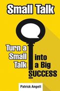 Small Talk: How to Turn Small Talk into Big Success (en Inglés)