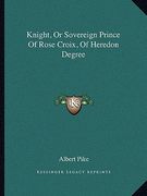 knight, or sovereign prince of rose croix, of heredon degree