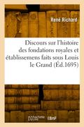 Discours sur l'histoire des fondations royales et établissemens faits sous Louis le Grand (en Francés)