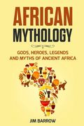 African Mythology: Gods, Heroes, Legends and Myths of Ancient Africa (en Anglais)
