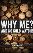 Why me? And no Gold Watch! (en Inglés)