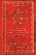 Un Curso Para Perder Peso: 21 Lecciones Espirituales Para Olvidar el Sobrepeso Para Siempre = a Course in Weight Loss