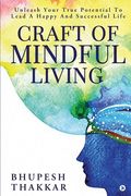 Craft of Mindful Living: Unleash Your True Potential To Lead A Happy And Successful Life (en Inglés)