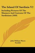 the island of sardinia v2: including pictures of the manners and customs of the sardinians (1849) (en Inglés)