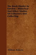 the book-hunter in london - historical and other studies of collectors and collecting