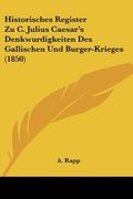 Historisches Register Zu C. Julius Caesar's Denkwurdigkeiten Des Gallischen Und Burger-Krieges (1850) (en Alemán)