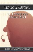 Teología Pastoral: El Líder del Siglo xxi