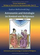 Astronomie und Astrologie im Kontext von Religionen: Proceedings der Tagung des Arbeitskreises Astronomiegeschichte in der Astronomischen Gesellschaft in Göttingen 2017 (en Alemán)