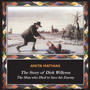 The Story of Dirk Willems: The Man who Died to Save his Enemy (en Inglés)
