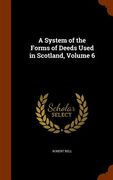 A System of the Forms of Deeds Used in Scotland, Volume 6 (en Inglés)