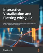 Interactive Visualization and Plotting with Julia: Create impressive data visualizations through Julia packages such as Plots, Makie, Gadfly, and more (en Inglés)