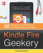 Kindle Fire Geekery: 50 Insanely Cool Projects for Your Amazon Tablet (en Inglés)
