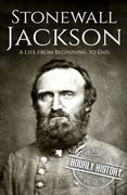 Stonewall Jackson: A Life from Beginning to End (en Inglés)