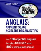 Anglais: Apprentissage Accelere des Adjectifs: Les 100 adjectifs anglais les plus utilisés avec 800 exemples de phrase (en Francés)