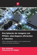 Encriptao de imagens em FPGAs: abordagens eficientes e robustas: FPGA e criptografia de imagens: rumo a arquitecturas de hardware de elevado desempenho.DE (en Portugués)
