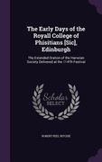 The Early Days of the Royall College of Phisitians [Sic], Edinburgh: The Extended Oration of the Harveian Society Delivered at the 114Th Festival (en Inglés)