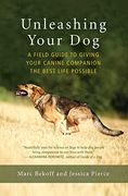 Unleashing Your Dog: A Field Guide to Giving Your Canine Companion the Best Life Possible (en Inglés)