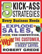 The 5 Kick-Ass Strategies Every Business Needs: To Explode Sales, Stun the Competition, Wow Customers and Achieve Exponential Growth (en Inglés)