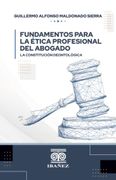 FUNDAMENTOS PARA LA ÉTICA PROFESIONAL DEL ABOGADO. LA CONSTITUCIÓN DEONTOLÓGICA (in Spanish)