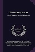 The Modern Courtier: Or, the Morals of Tacitus Upon Flattery (en Inglés)