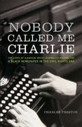 Nobody Called me Charlie: The Story of a Radical White Journalist Writing for a Black Newspaper in the Civil Rights era (en Inglés)