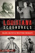 Louisiana Scoundrels: Killers, Cultists & the Utterly Dissolute (en Inglés)