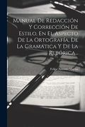 Manual de Redacción y Corrección de Estilo, en el Aspecto de la Ortografía, de la Gramática y de la Retórica.