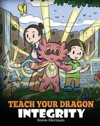 Teach Your Dragon Integrity: A Story About Integrity, Honesty, Honor and Positive Moral Behaviors (en Inglés)