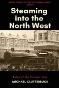 Steaming into the North West: Tales of the Premier Line (en Inglés)