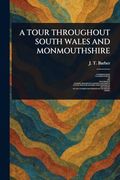 A Tour Throughout South Wales and Monmouthshire (en Inglés)