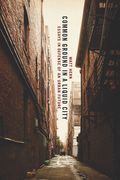 Common Ground in a Liquid City: Essays in Defense of an Urban Future (en Inglés)