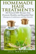 Homemade Hair Treatments: All Natural DIY Recipes that Promote Healthy and Beautiful Hair (en Inglés)