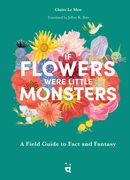 If Flowers Were Little Monsters: A Field Guide to Fact and Fantasy (en Inglés)
