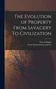 The Evolution of Property From Savagery to Civilization (en Inglés)