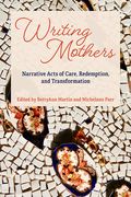 Writing Mothers: Narrative Acts of Care, Redemption, and Transformation (en Inglés)