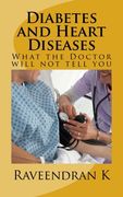Diabetes and Heart Diseases: What the Doctor Will not Tell you (en Inglés)