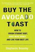 Buy the Avocado Toast: How to Crush Student Debt, Make More Money, and Live Your Best Life (en Inglés)