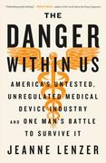 The Danger Within us: America's Untested, Unregulated Medical Device Industry and one Man's Battle to Survive it (en Inglés)