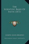 the scientific bases of faith (1873) (en Inglés)