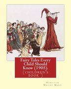 Fairy Tales Every Child Should Know (1905). Edited By: Hamilton Wright Mabie: a selection of the best fairy tales of all time and of all authors (en Inglés)