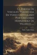 La Eneida de Virgilio, Traducida en Verso Castellano por Gregorio Hernández de Velasco.