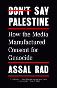 Don't Say Palestine: How the Media Manufactured Consent for Genocide (en Inglés)