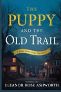 The Puppy and the Old Trail. A Small Town Dog Mystery (en Inglés)