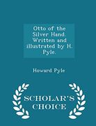 Otto of the Silver Hand. Written and illustrated by H. Pyle. - Scholar's Choice Edition