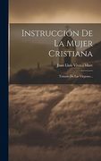 Instrucción de la Mujer Cristiana: Tratado de las Vírgenes.