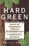 hard green,saving the environment from the environmentalists : a conservative manifesto